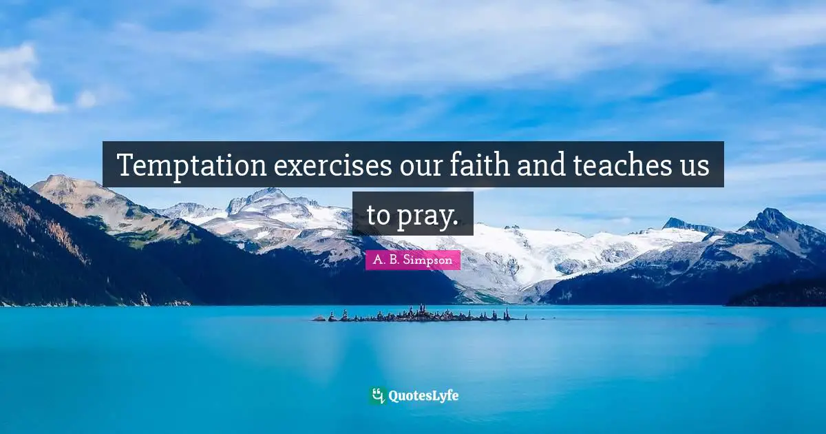 N. F. Simpson Quotes: "Temptation exercises our faith and teaches us to pray."