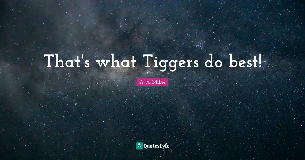 That's what Tiggers do best!