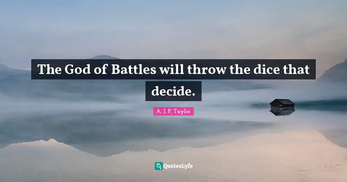 The God of Battles will throw the dice that decide.
