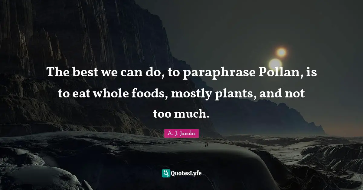 The best we can do, to paraphrase Pollan, is to eat whole foods, mostly plants, and not too much.