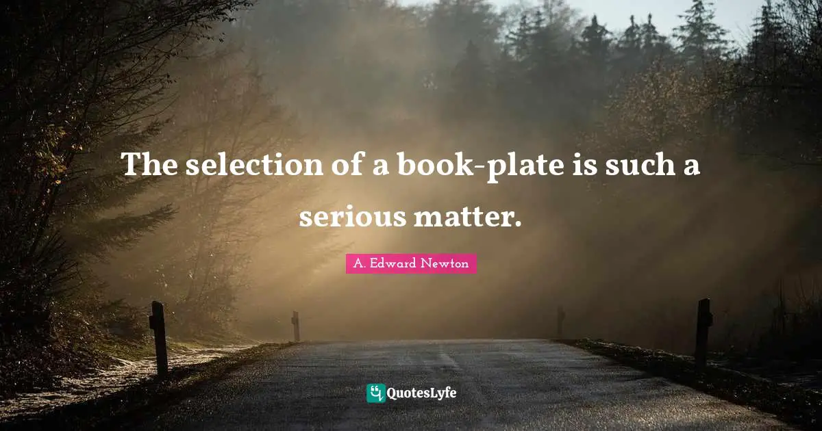 The selection of a book-plate is such a serious matter.