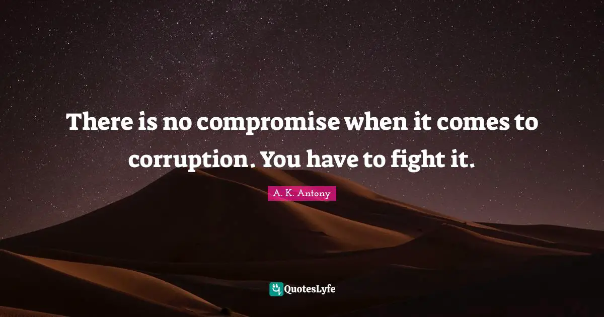 Corruption Quotes: "There is no compromise when it comes to corruption. You have to fight it."