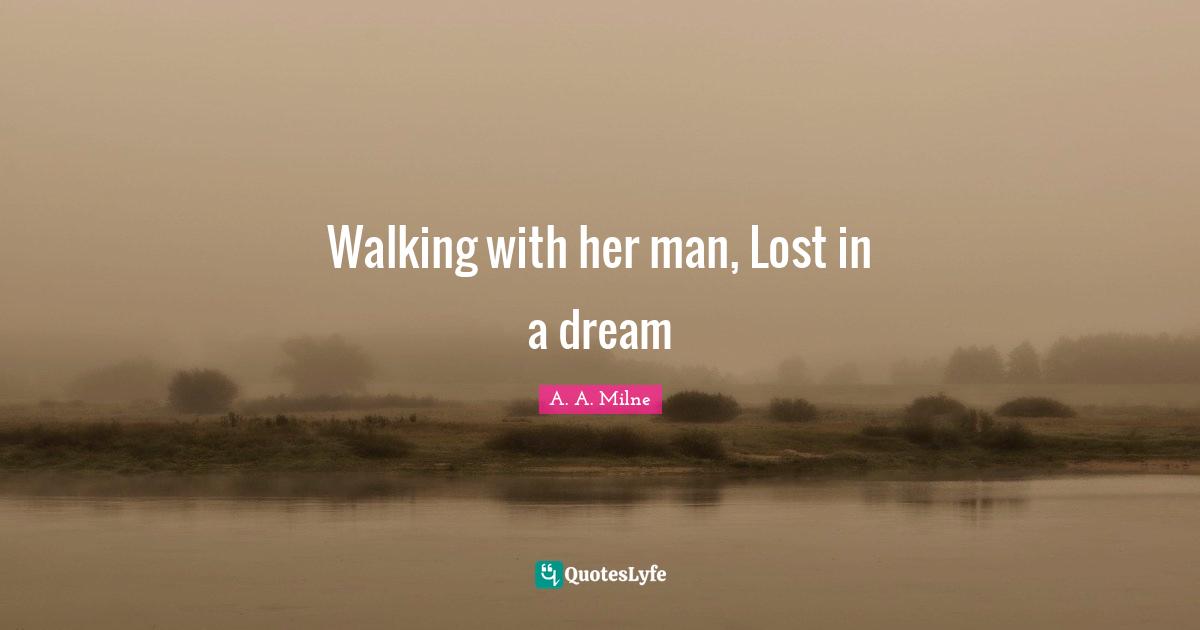 Walking with her man, Lost in a dream