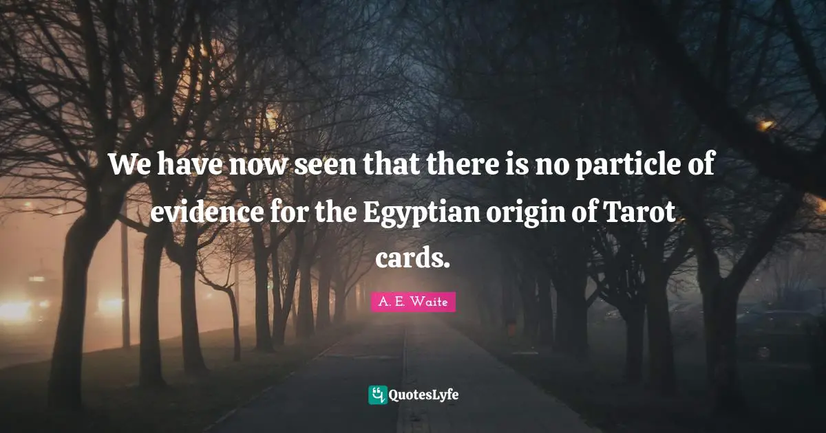 Egyptian Quotes: "We have now seen that there is no particle of evidence for the Egyptian origin of Tarot cards."