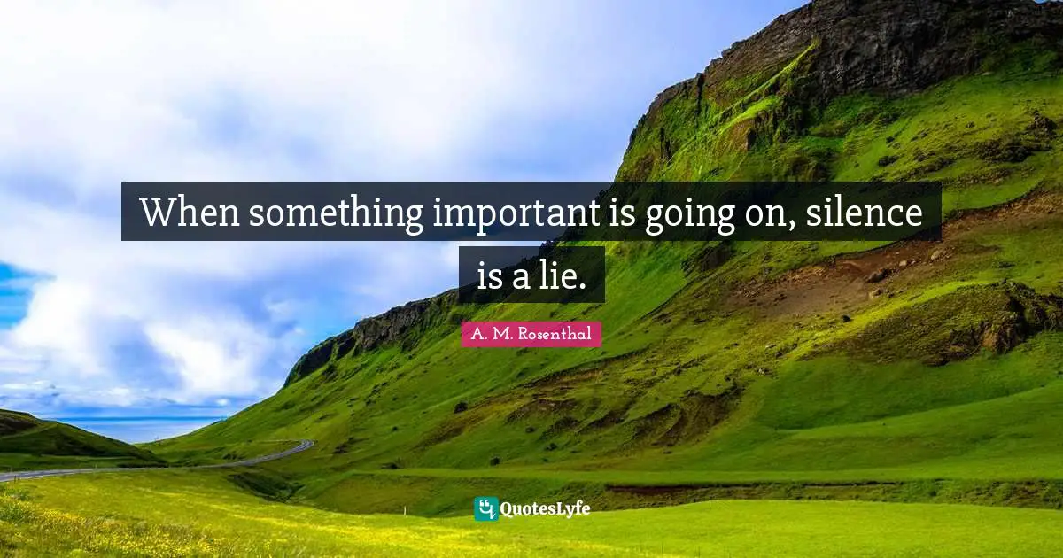 When something important is going on, silence is a lie.