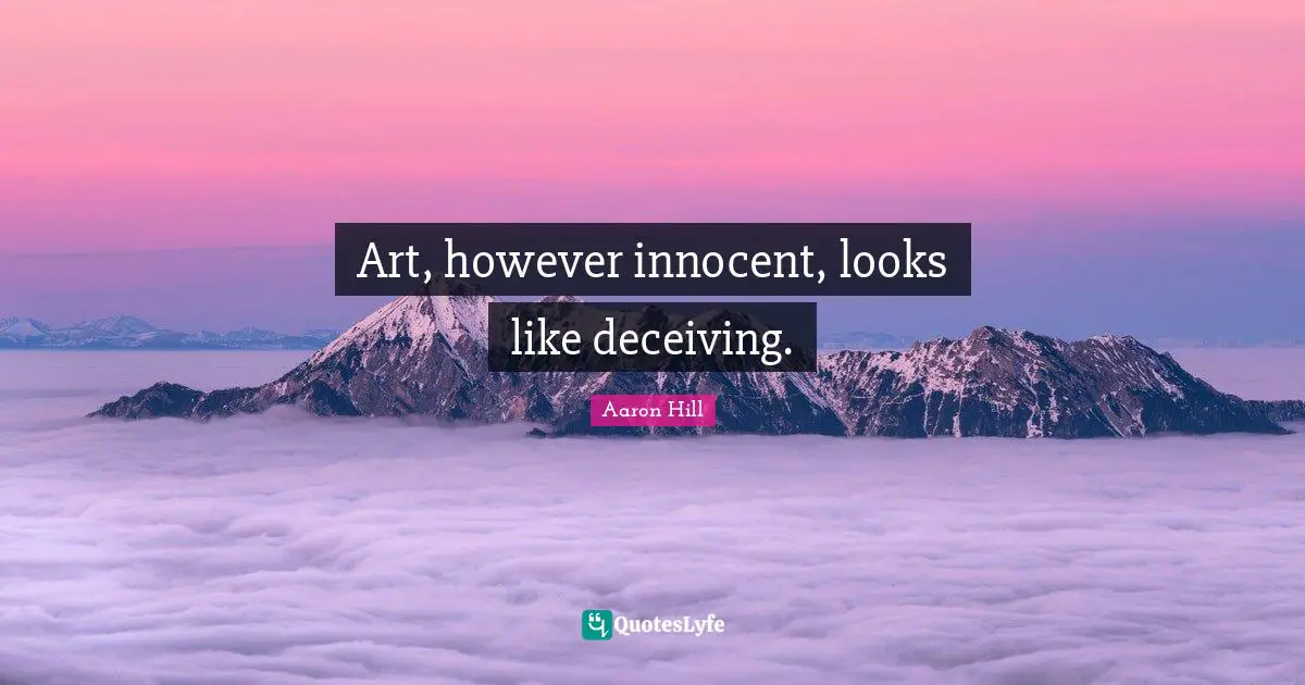 Art, however innocent, looks like deceiving.
