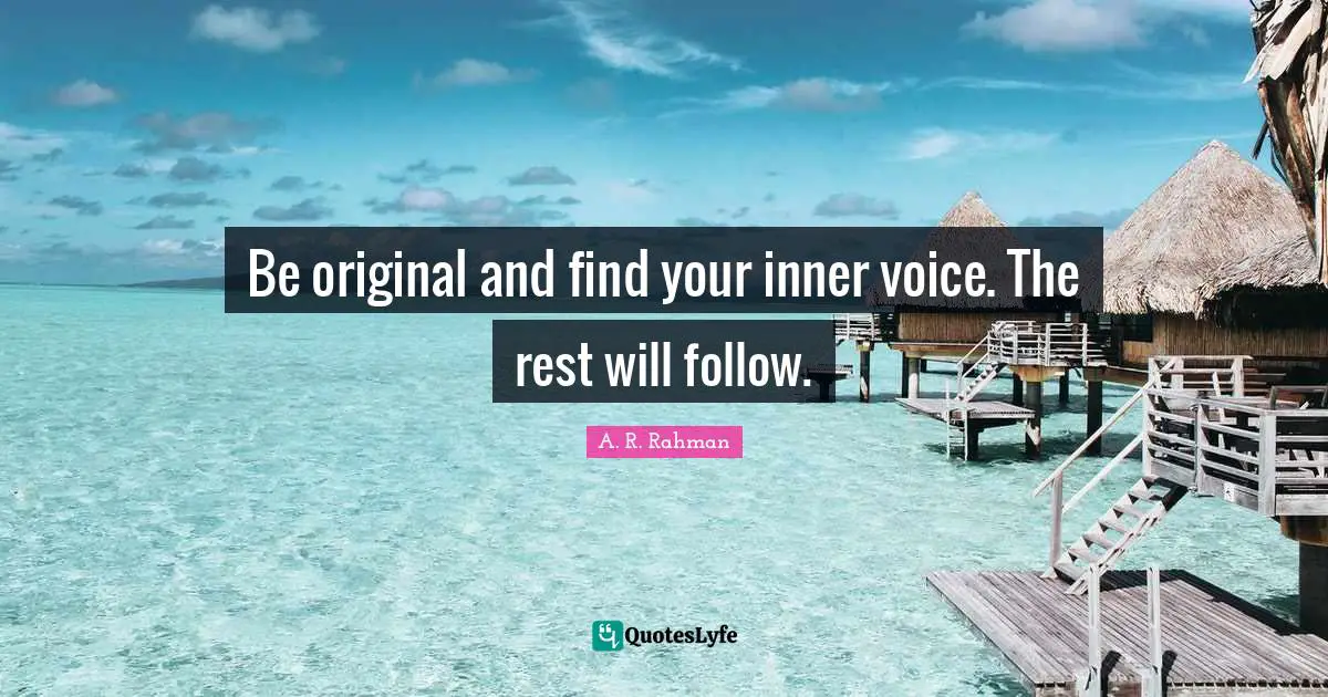 Inner Voice Quotes: "Be original and find your inner voice. The rest will follow."