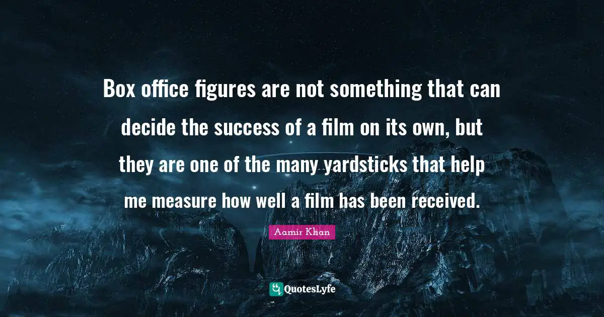 Box office figures are not something that can decide the success of a film on its own, but they are one of the many yardsticks that help me measure how well a film has been received.