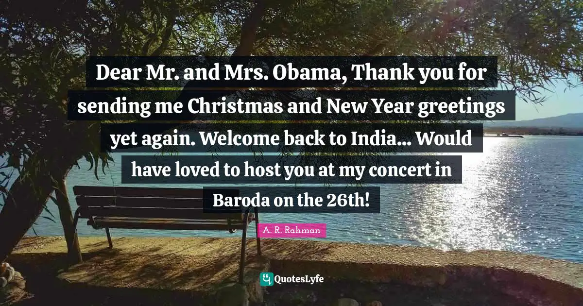 Dear Mr. and Mrs. Obama, Thank you for sending me Christmas and New Year greetings yet again. Welcome back to India... Would have loved to host you at my concert in Baroda on the 26th!
