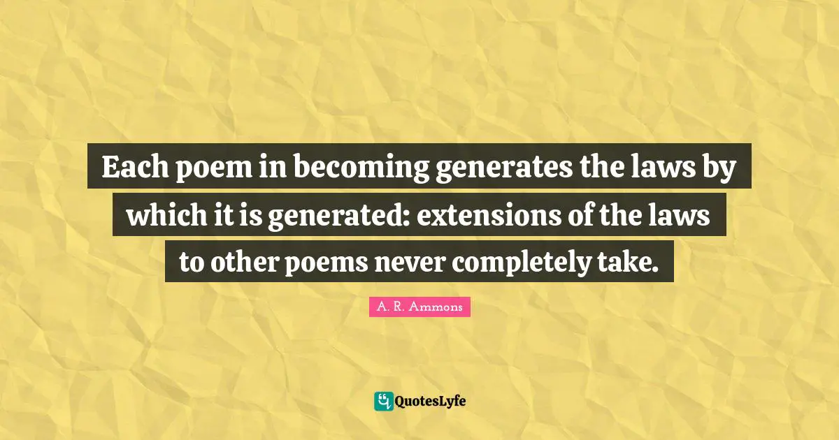 Each poem in becoming generates the laws by which it is generated: extensions of the laws to other poems never completely take.