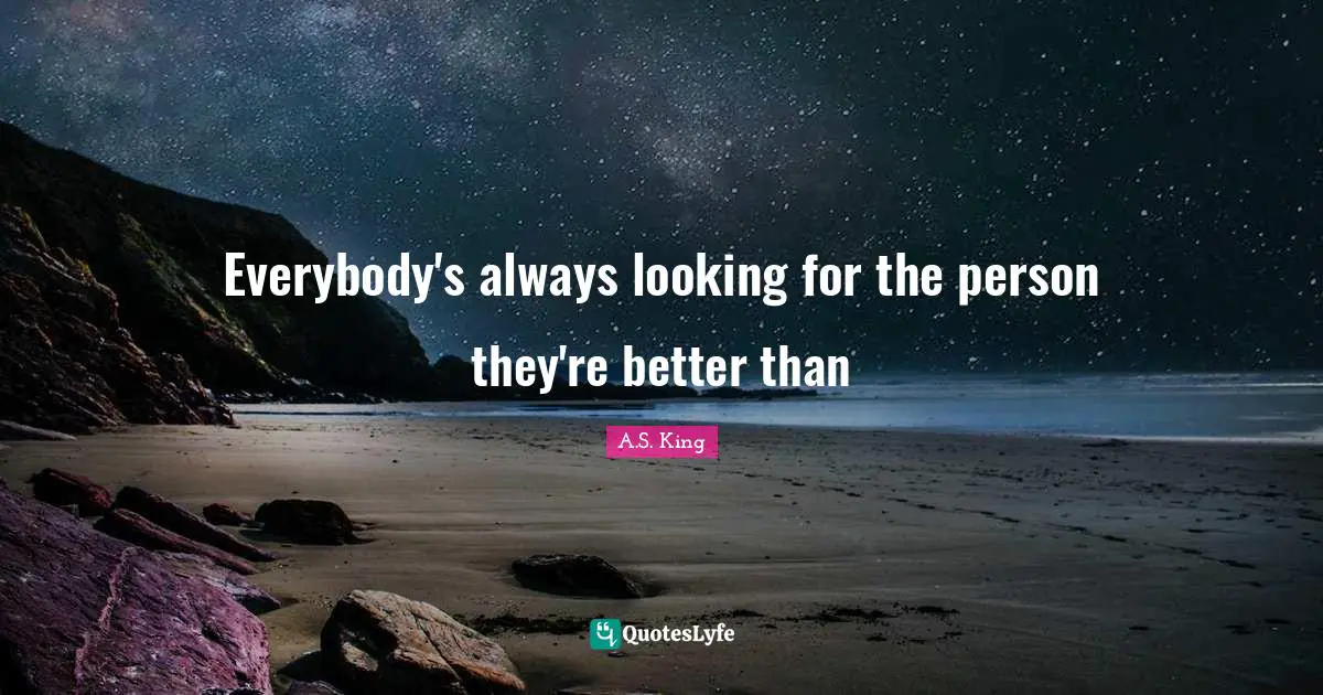 Everybody's always looking for the person they're better than