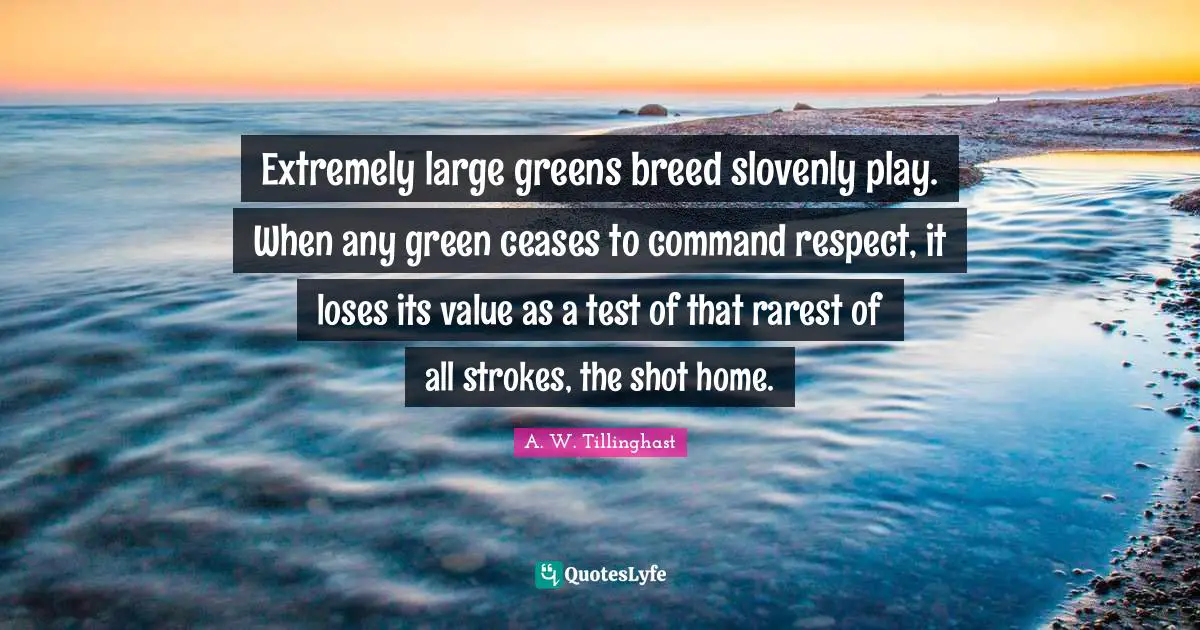 Extremely large greens breed slovenly play. When any green ceases to command respect, it loses its value as a test of that rarest of all strokes, the shot home.