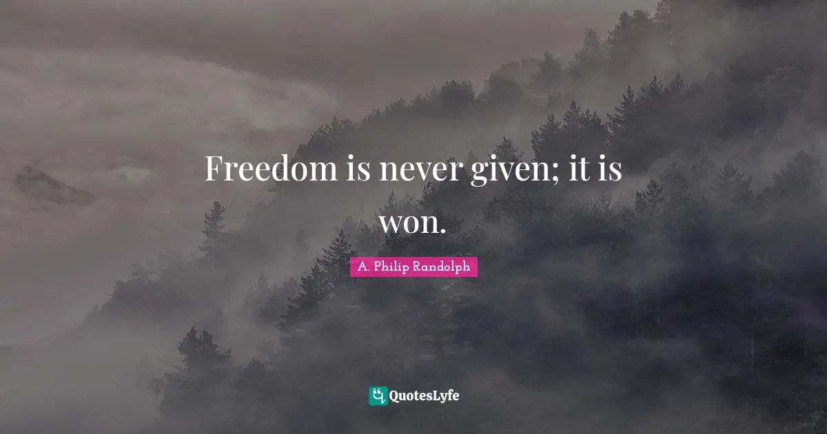 Given Quotes: "Freedom is never given; it is won."
