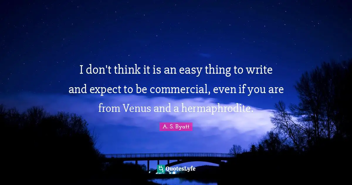 I don't think it is an easy thing to write and expect to be commercial, even if you are from Venus and a hermaphrodite.