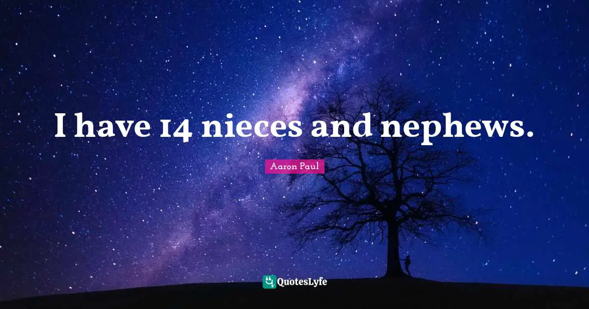 I have 14 nieces and nephews.