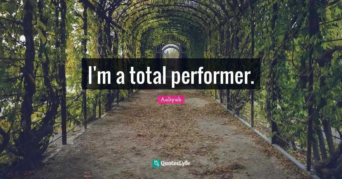 Aaliyah Quotes: "I'm a total performer."