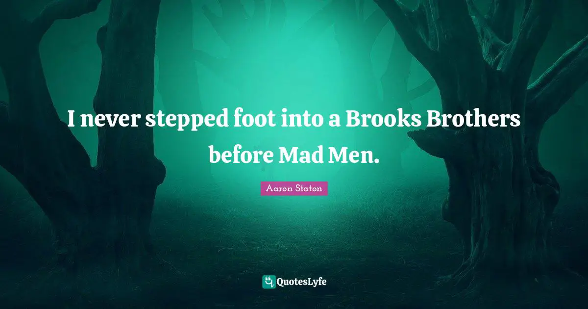 I never stepped foot into a Brooks Brothers before Mad Men.
