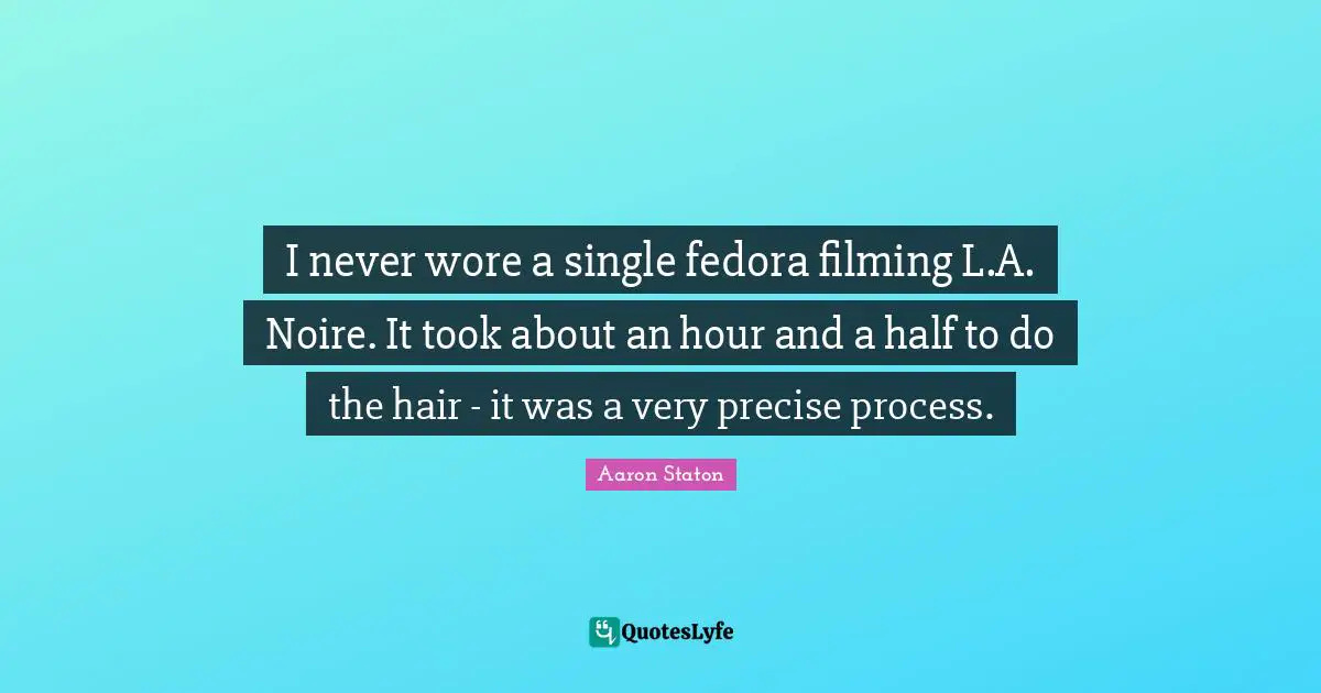 I never wore a single fedora filming L.A. Noire. It took about an hour and a half to do the hair - it was a very precise process.