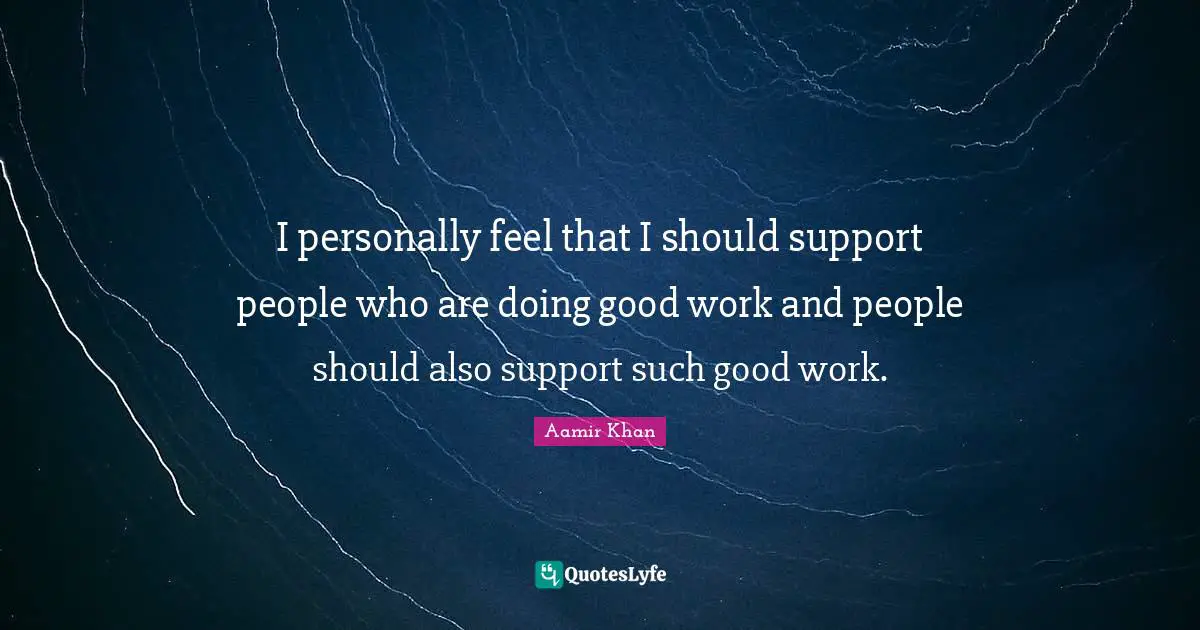 Doing Good Quotes: "I personally feel that I should support people who are doing good work and people should also support such good work."