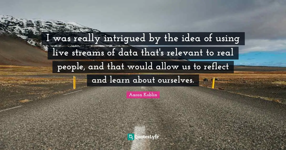 I was really intrigued by the idea of using live streams of data that's relevant to real people, and that would allow us to reflect and learn about ourselves.