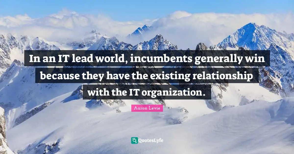 Aaron Levie Quotes: "In an IT lead world, incumbents generally win because they have the existing relationship with the IT organization."