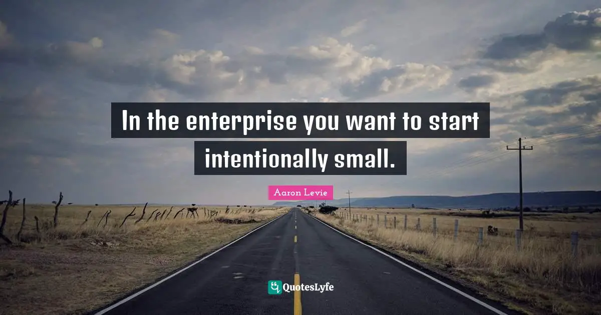 In the enterprise you want to start intentionally small.