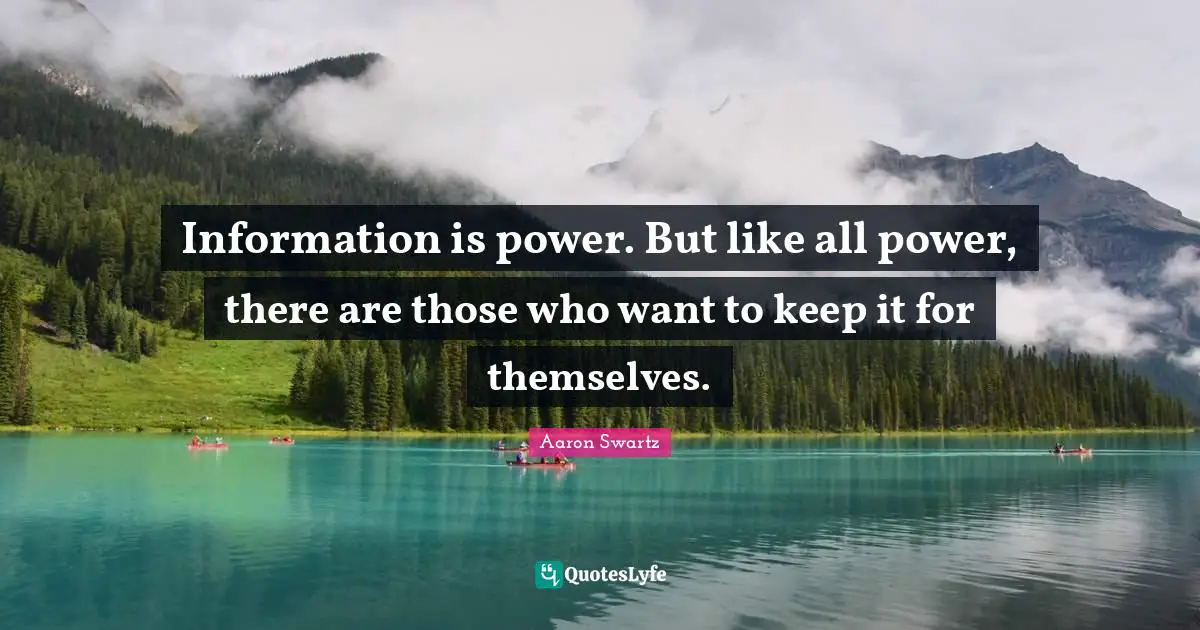 Aaron Swartz Quotes: Information is power. But like all power, there are those who want to keep it for themselves.