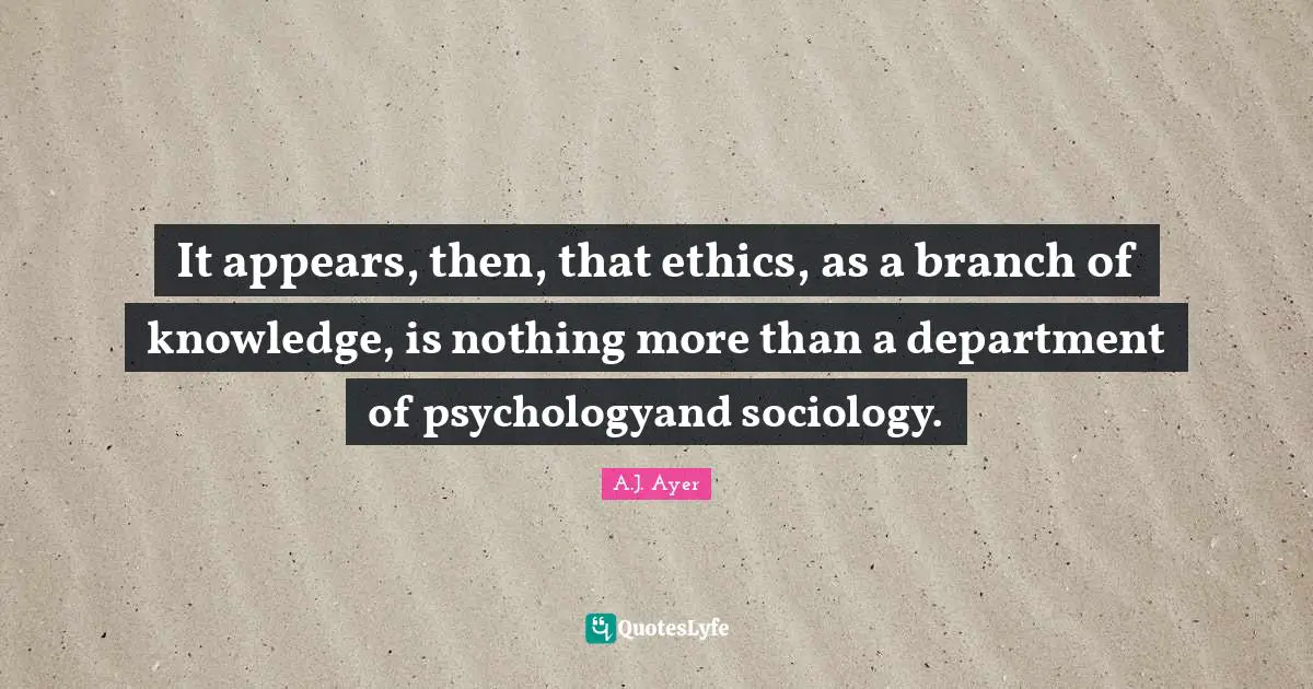 Branches Quotes: "It appears, then, that ethics, as a branch of knowledge, is nothing more than a department of psychologyand sociology."