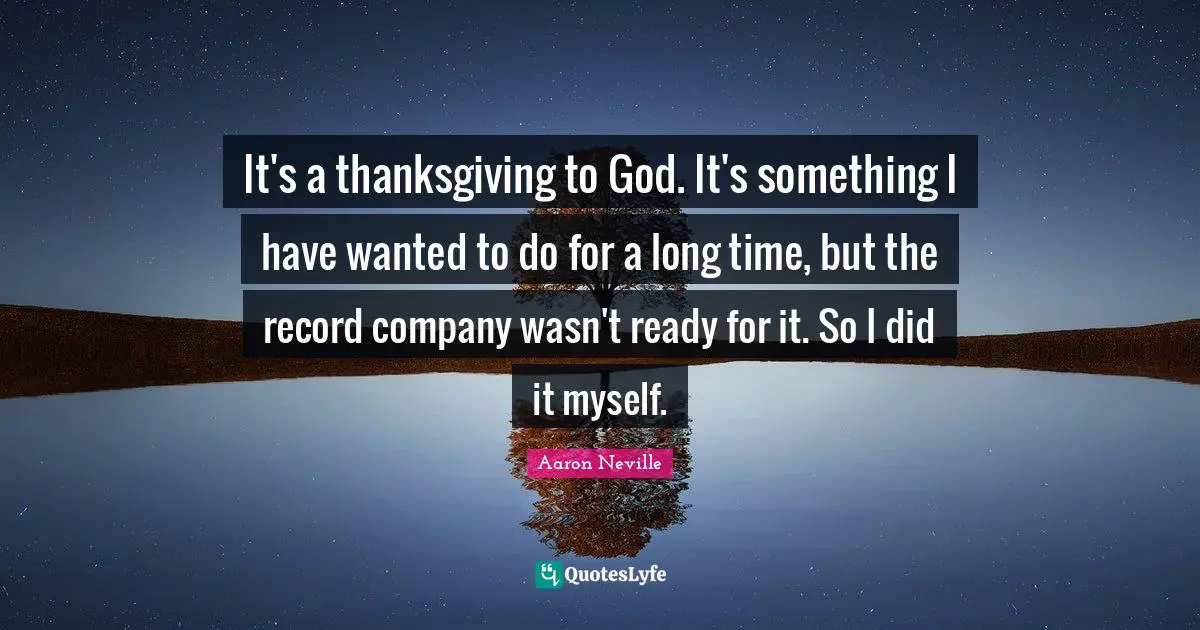 It's a thanksgiving to God. It's something I have wanted to do for a long time, but the record company wasn't ready for it. So I did it myself.