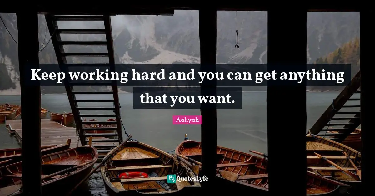 Aaliyah Quotes: "Keep working hard and you can get anything that you want."