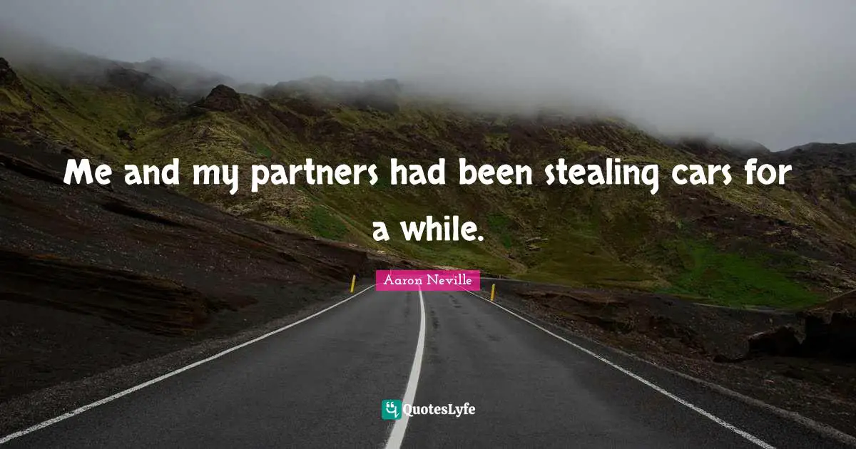 Me and my partners had been stealing cars for a while.