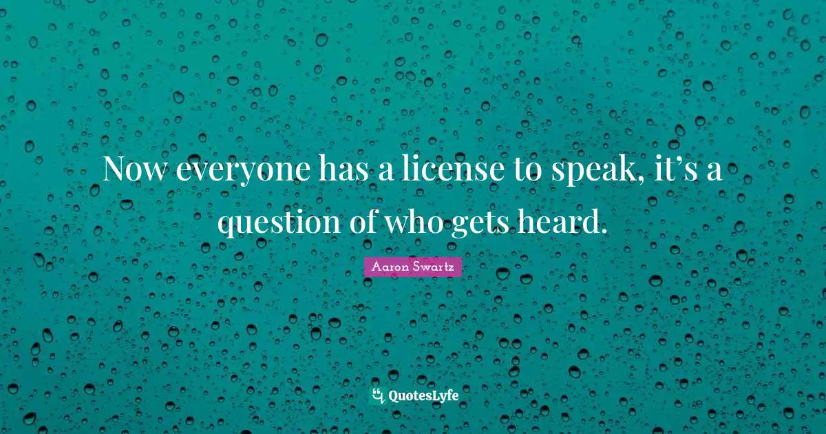 Now everyone has a license to speak, it’s a question of who gets heard.