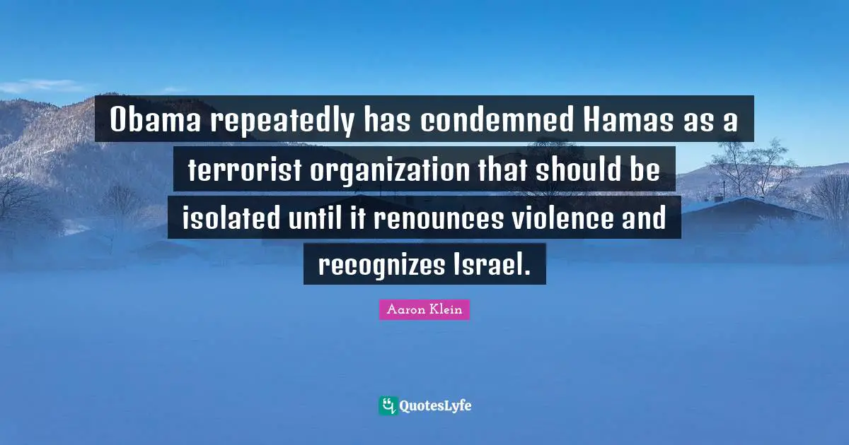 Obama repeatedly has condemned Hamas as a terrorist organization that should be isolated until it renounces violence and recognizes Israel.