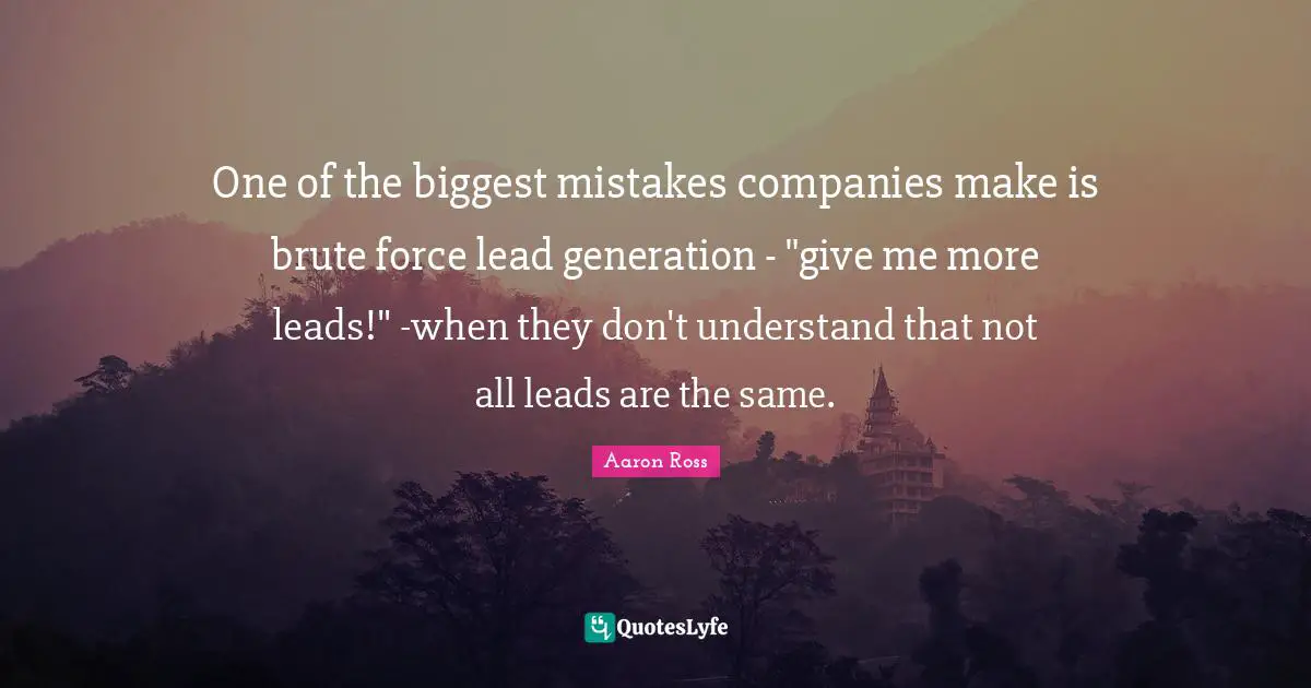 One of the biggest mistakes companies make is brute force lead generation - "give me more leads!" -when they don't understand that not all leads are the same.