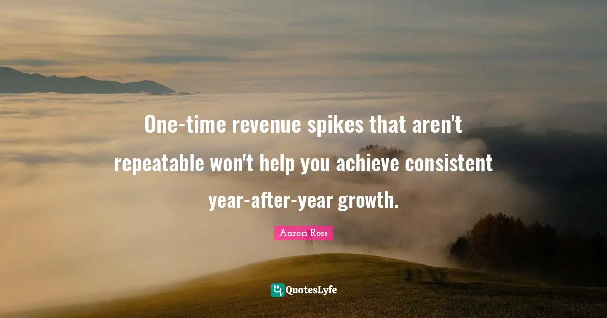 One-time revenue spikes that aren't repeatable won't help you achieve consistent year-after-year growth.
