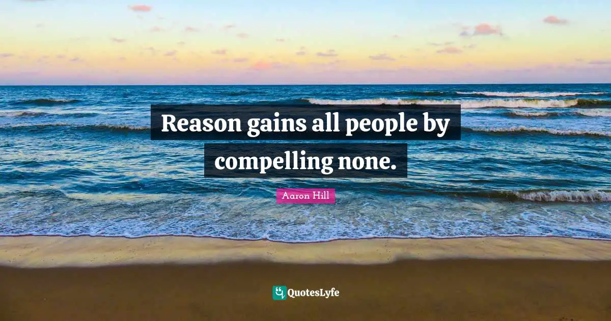 Reason gains all people by compelling none.