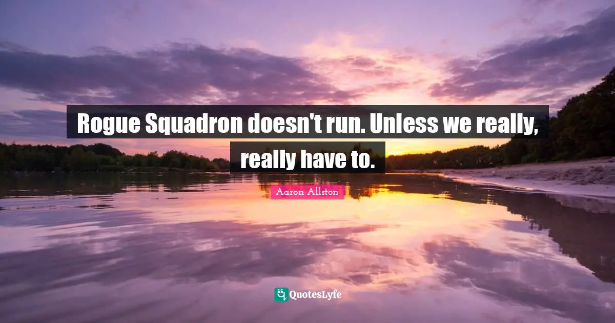 Rogue Squadron doesn't run. Unless we really, really have to.