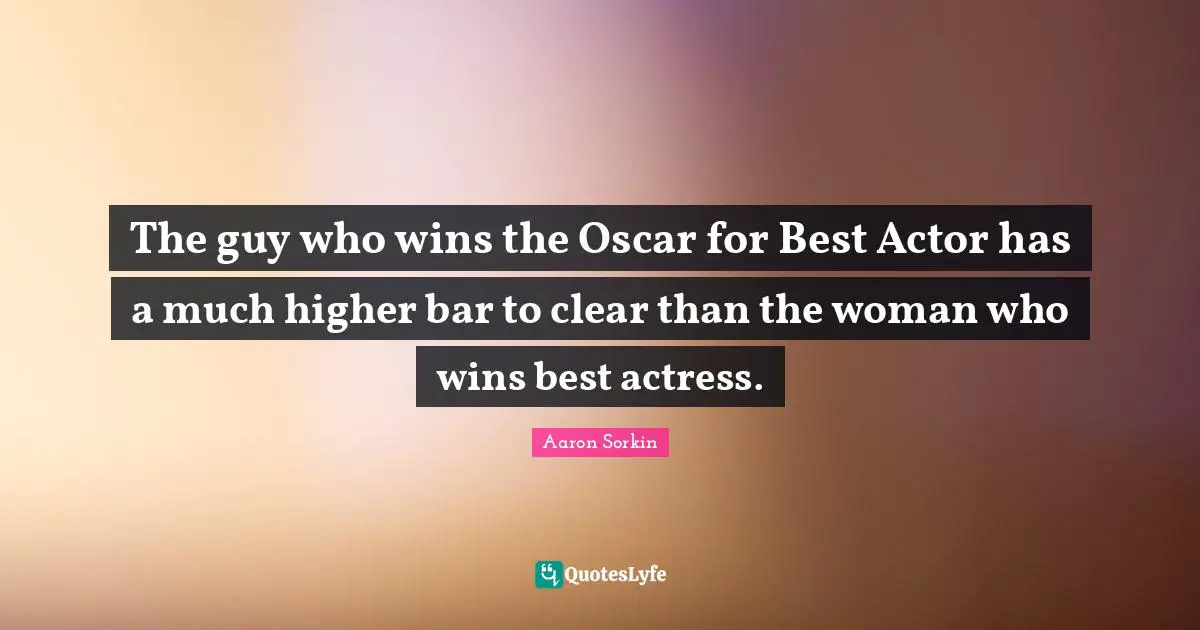 The guy who wins the Oscar for Best Actor has a much higher bar to clear than the woman who wins best actress.