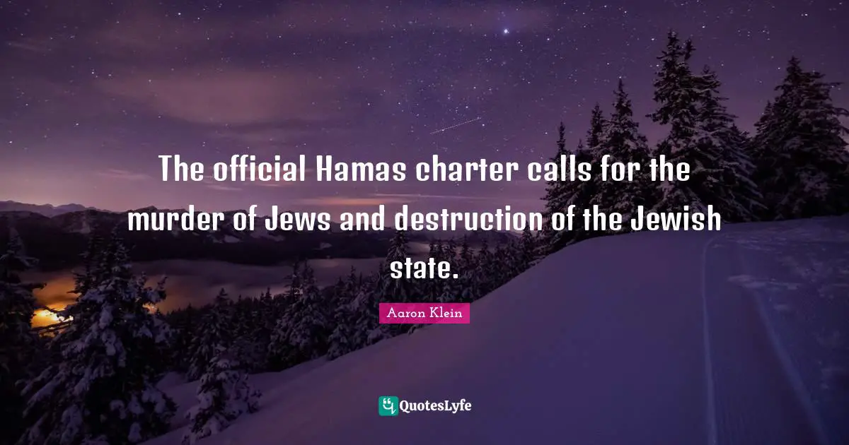 Charter Quotes: "The official Hamas charter calls for the murder of Jews and destruction of the Jewish state."