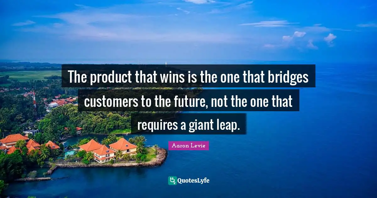 Giants Quotes: "The product that wins is the one that bridges customers to the future, not the one that requires a giant leap."
