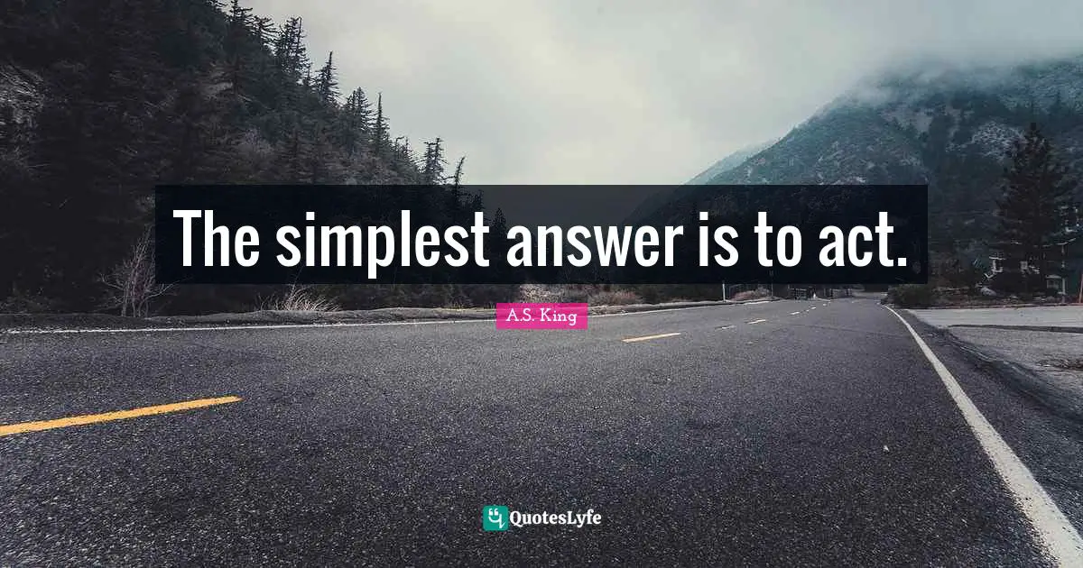The simplest answer is to act.