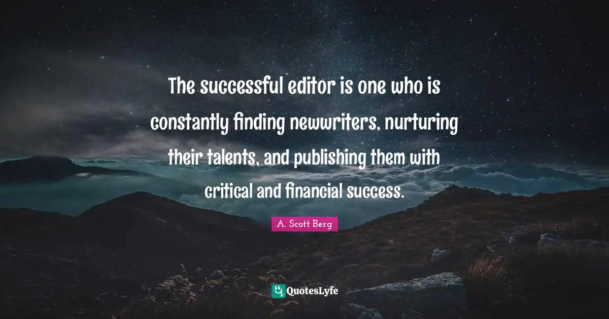 The successful editor is one who is constantly finding newwriters, nurturing their talents, and publishing them with critical and financial success.