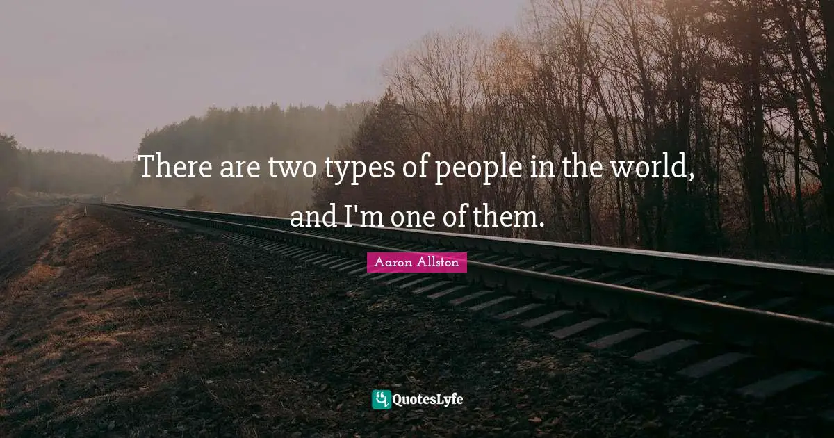 Two People Quotes: "There are two types of people in the world, and I'm one of them."