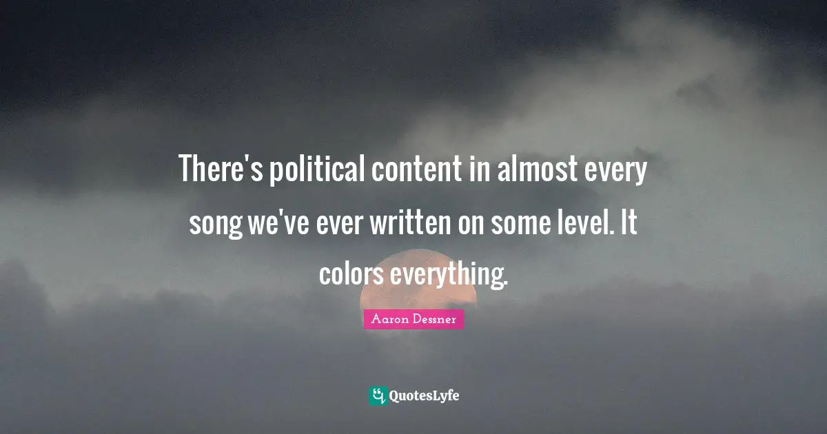 There's political content in almost every song we've ever written on some level. It colors everything.