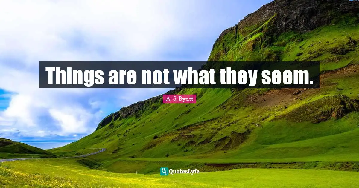 Things are not what they seem.