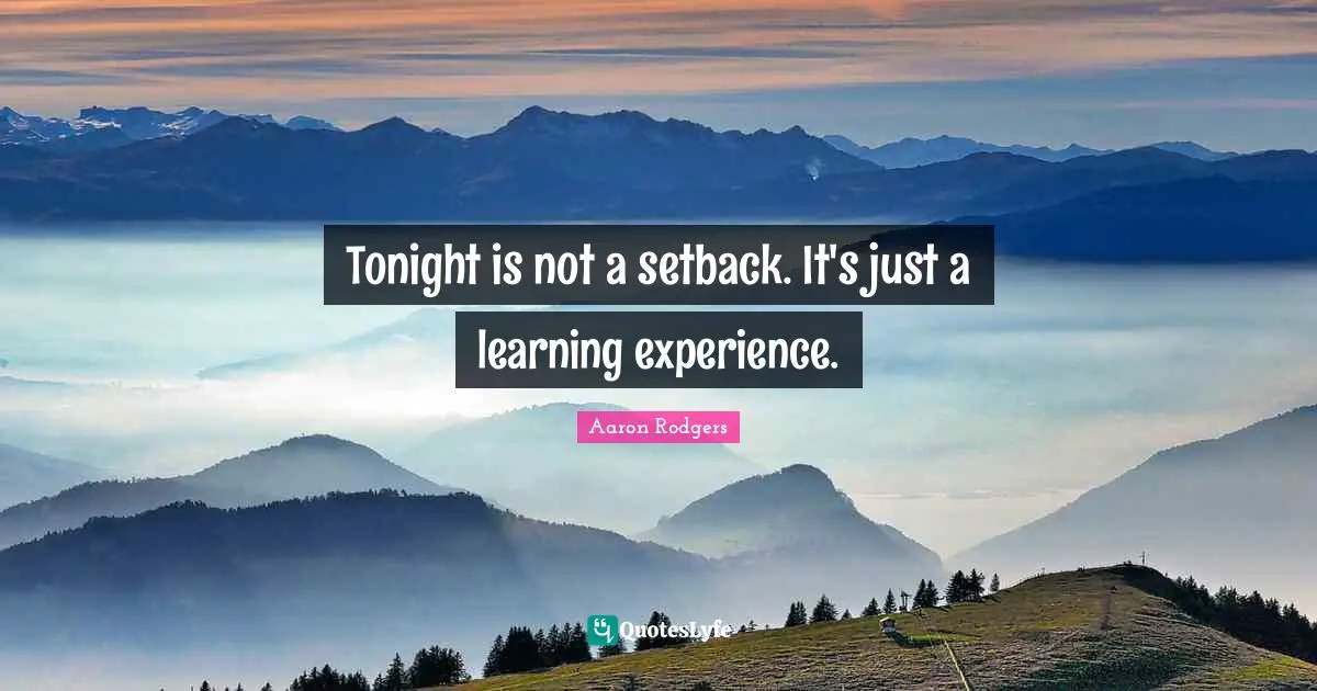 Tonight is not a setback. It's just a learning experience.