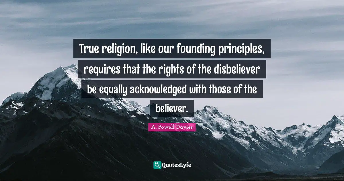True Religion Quotes: "True religion, like our founding principles, requires that the rights of the disbeliever be equally acknowledged with those of the believer."
