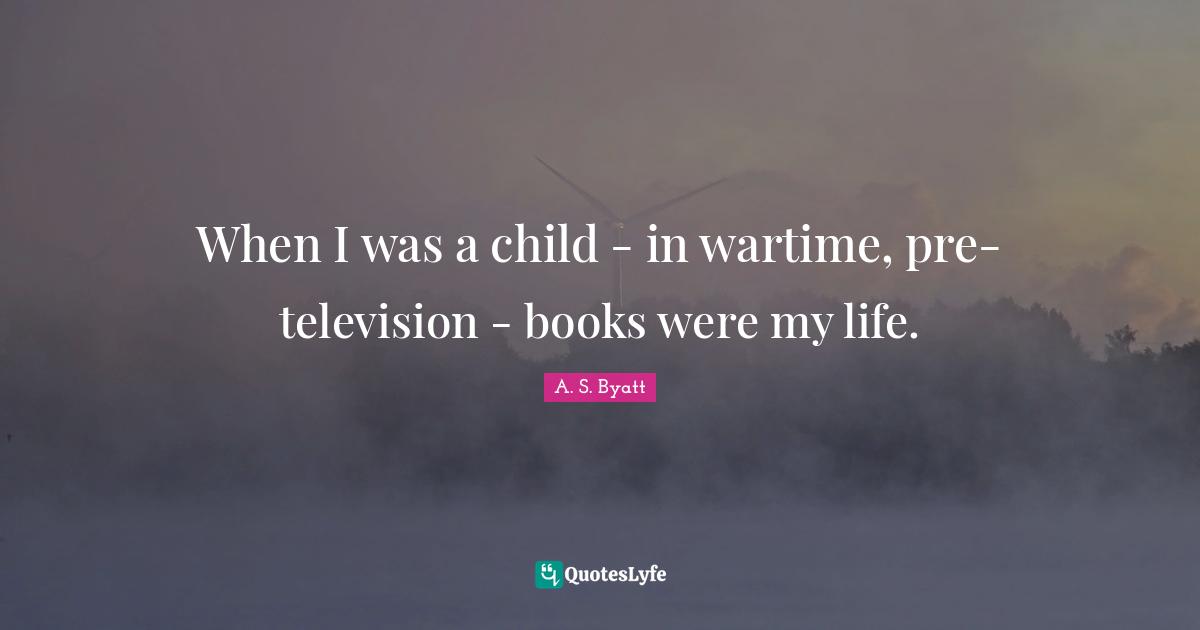 When I was a child - in wartime, pre-television - books were my life.