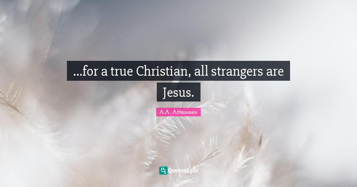 …for a true Christian, all strangers are Jesus.