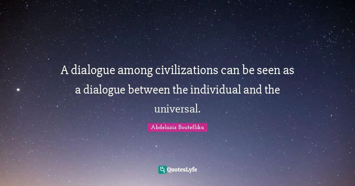 A dialogue among civilizations can be seen as a dialogue between the individual and the universal.